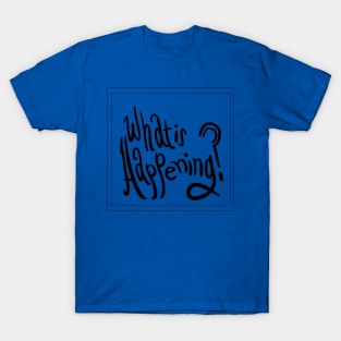 What is Happening? T-Shirt